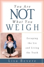 Cover art for You Are Not What You Weigh: Escaping the Lie and Living the Truth