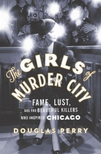 Cover art for The Girls of Murder City: Fame, Lust, and the Beautiful Killers who Inspired Chicago