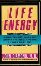 Cover art for Life Energy: Using the Meridians to Unlock the Hidden Power of Your Emotions