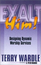 Cover art for Exalt Him! Designing Dynamic Worship Services
