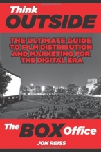 Cover art for Think Outside the Box Office: The Ultimate Guide to Film Distribution and Marketing for the Digital Era