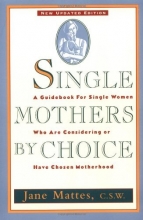 Cover art for Single Mothers by Choice: A Guidebook for Single Women Who Are Considering or Have Chosen Motherhood