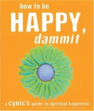Cover art for How to Be Happy, Dammit: A Cynic's Guide to Spiritual Happiness