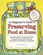 Cover art for The Beginner's Guide to Preserving Food at Home: Easy Instructions for Canning, Freezing, Drying, Brining, and Root Cellaring Your Favorite Fruits, Herbs and Vegetables