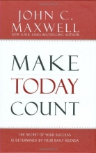 Cover art for Make Today Count: The Secret of Your Success Is Determined by Your Daily Agenda