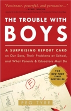Cover art for The Trouble with Boys: A Surprising Report Card on Our Sons, Their Problems at School, and What Parents and Educators Must Do