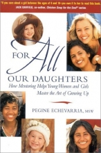 Cover art for For All Our Daughters: Five Essentials to Help Young Women & Girls Master the Art of Growing Up