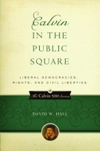 Cover art for Calvin in the Public Square: Liberal Democracies, Rights and Civil Liberties (Calvin 500)