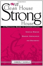 Cover art for Clean House, Strong House: A practical guide to understanding spiritual warfare, demonic strongholds and deliverance