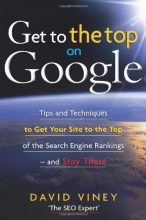 Cover art for Get to the Top on Google: Tips and Techniques to Get Your Site to the Top of the Search Engine Rankings -- and Stay There