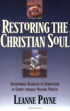 Cover art for Restoring the Christian Soul: Overcoming Barriers to Completion in Christ through Healing Prayer