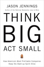 Cover art for Think Big, Act Small: How America's Best Performing Companies Keep the Start-up Spirit Alive
