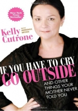 Cover art for If You Have to Cry, Go Outside: And Other Things Your Mother Never Told You