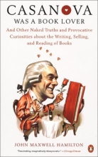 Cover art for Casanova Was a Book Lover: And Other Naked Truths Provocative Curiosities abt Writing Selling Reading Books