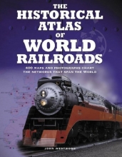 Cover art for The Historical Atlas of World Railroads: 400 Maps and Photographs Chart the Networks that Span the World