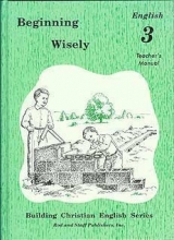 Cover art for Beginning Wisely: English 3 Teacher's Manual (Building Christian English Series, 3)