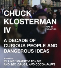 Cover art for Chuck Klosterman IV: A Decade of Curious People and Dangerous Ideas