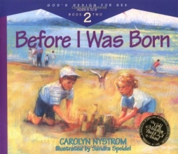 Cover art for Before I Was Born: Designed for Parents to Read to Their Child at Ages 5 Through 8 (Gods Design for Sex)