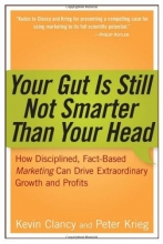 Cover art for Your Gut is Still Not Smarter Than Your Head : How Disciplined, Fact-Based Marketing Can Drive Extraordinary Growth & Profits