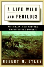 Cover art for A Life Wild and Perilous: Mountain Men and the Paths to the Pacific