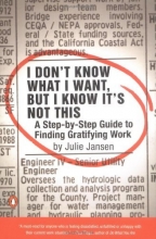 Cover art for I Don't Know What I Want, But I Know It's Not This: A Step-by-Step Guide to Finding Gratifying Work