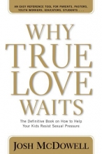 Cover art for Why True Love Waits: The Definitive Book on How to Help Your Kids Resist Sexual Pressure