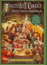 Cover art for Politically Correct, the Ultimate Storybook: Politically Correct Bedtime Stories, Once upon a More Enlightened Time, and Politically Correct Holiday Stories
