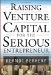 Cover art for Raising Venture Capital for the Serious Entrepreneur