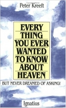 Cover art for Everything You Ever Wanted to Know about Heaven-- But Never Dreamed of Asking