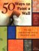 Cover art for 50 Ways to Paint a Wall: Easy Techniques, Decorative Finishes, and New Looks