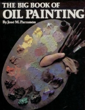 Cover art for The Big Book of Oil Painting: The History, the Studio, the Materials, the Techniques, the Subjects, the Theory and the Practice of Oil Painting