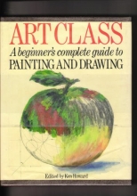 Cover art for Art Class: A Beginner's Complete Guide to Painting and Drawing