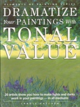 Cover art for Dramatize Your Paintings With Tonal Value (Elements of Painting)