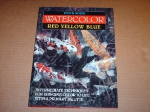 Cover art for "Watercolor Red, Yellow, Blue": Intermediate Techniques of Bringing Color to Life with a Primary Palette