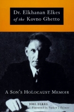 Cover art for Dr. Elkhanan Elkes of the Kovno Ghetto: A Son's Holocaust Memoir