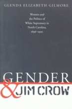 Cover art for Gender and Jim Crow: Women and the Politics of White Supremacy in North Carolina, 1896-1920 (Gender and American Culture)