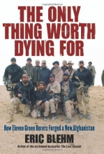 Cover art for The Only Thing Worth Dying For: How Eleven Green Berets Forged a New Afghanistan