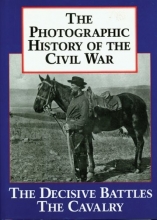 Cover art for The Photographic History of the Civil War, Volume 2: Decisive Battles; The Calvary