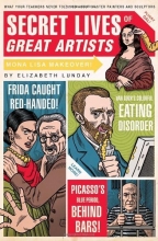 Cover art for Secret Lives of Great Artists: What Your Teachers Never Told You About Master Painters and Sculptors
