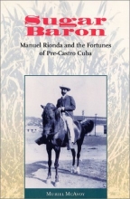 Cover art for Sugar Baron: Manuel Rionda and the Fortunes of Pre-Castro Cuba