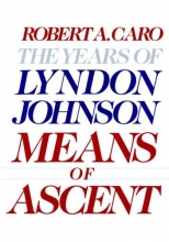 Cover art for Means of Ascent (The Years of Lyndon Johnson, Volume 2)