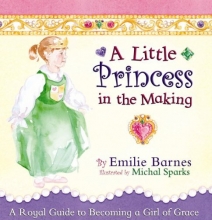 Cover art for A Little Princess in the Making: A Royal Guide to Becoming a Girl of Grace
