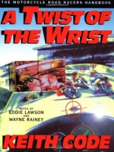Cover art for Twist of the Wrist: The Motorcycle Roadracers Handbook (Vol 1)