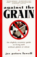 Cover art for Against the Grain: The Slightly Eccentric Guide to Living Well Without Gluten or Wheat