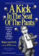 Cover art for A Kick in the Seat of the Pants: Using Your Explorer, Artist, Judge, and Warrior to Be More Creative