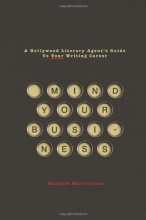 Cover art for Mind Your Business: A Hollywood Literary Agent's Guide To Your Writing Career