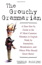 Cover art for The Grouchy Grammarian: A How-Not-To Guide to the 47 Most Common Mistakes in English Made by Journalists, Broadcasters, and Others Who Should Know Better