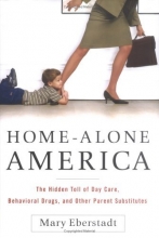 Cover art for Home-Alone America: The Hidden Toll of Day Care, Behavioral Drugs, and Other Parent Substitutes