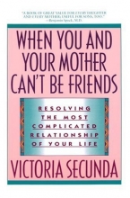 Cover art for When You and Your Mother Can't Be Friends: Resolving the Most Complicated Relationship of Your Life
