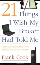 Cover art for 21 Things I Wish My Broker Had Told Me: Practical Advice for New Real Estate Professionals.